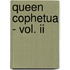 Queen Cophetua - Vol. Ii