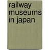 Railway Museums in Japan by Not Available