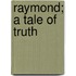 Raymond; A Tale of Truth