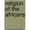 Religion of the Africans door Henry Rowley