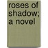 Roses Of Shadow; A Novel
