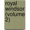 Royal Windsor (Volume 2) by William Hepworth Dixon