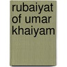 Rubaiyat Of Umar Khaiyam by Omar Khayy�m
