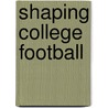 Shaping College Football by Raymond Schmidt