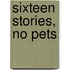Sixteen Stories, No Pets