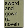 Sword And Gown (A Novel) by A. George Lawrence