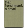 That Frenchman!; A Novel door Unknown Author