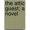 The Attic Guest; A Novel by Robert Edward Knowles