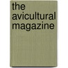 The Avicultural Magazine door London Avicultural Society