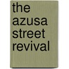 The Azusa Street Revival by Eddie L. Hyatt