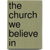 The Church We Believe In door Francis A. Sullivan