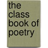 The Class Book Of Poetry door Class-Book