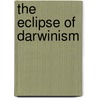 The Eclipse Of Darwinism door Tim Bowler