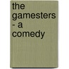 The Gamesters - A Comedy by Shirley Johnson