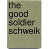 The Good Soldier Schweik by Jaroslav Hasek