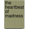 The Heartbeat of Madness door Daniel G. Cullen