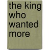 The King Who Wanted More by Karen J. Hodgson