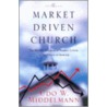 The Market-Driven Church by Udo W. Middelmann