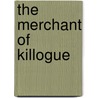 The Merchant Of Killogue door Edmund Downey