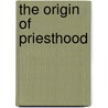 The Origin Of Priesthood door Gunnar Landtman