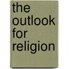 The Outlook for Religion door Orchard W.E.