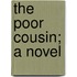 The Poor Cousin; A Novel