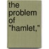 The Problem Of "Hamlet,"
