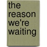 The Reason We'Re Waiting door Pat Clor