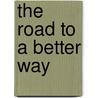 The Road To A Better Way door Harley Osborne