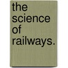 The Science Of Railways. by Marshall Monroe Kirkman