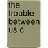 The Trouble Between Us C