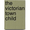 The Victorian Town Child by Pamela Horn