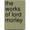 The Works Of Lord Morley by John Morley