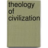 Theology Of Civilization door Charles Fletcher Dole