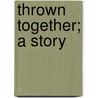 Thrown Together; A Story door Florence Montgomery