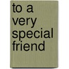 To A Very Special Friend by Helen Exley