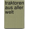 Traktoren aus aller Welt by John Carroll