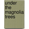 Under The Magnolia Trees door Rebecca Morgan