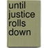 Until Justice Rolls Down