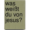 Was weißt du von Jesus? door Margret Nussbaum