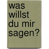 Was willst du mir sagen? door Ariane Schurmann