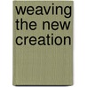 Weaving the New Creation by James W. Fowler