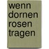 Wenn Dornen Rosen tragen