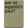 Wer ist eigentlich Paul? by Anette Göttlicher