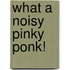 What A Noisy Pinky Ponk!