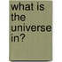 What Is The Universe In?