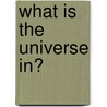 What Is The Universe In? door Anthony Grey