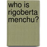 Who Is Rigoberta Menchu? door Greg Grandin