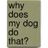 Why Does My Dog Do That?