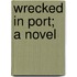 Wrecked In Port; A Novel